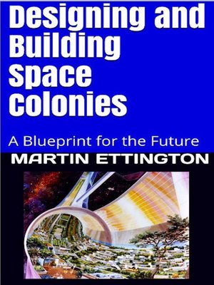 cover image of Designing and Building Space Colonies-A Blueprint for the Future